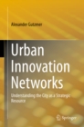 Image for Urban Innovation Networks: Understanding the City as a Strategic Resource
