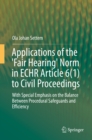 Image for Applications of the &#39;Fair Hearing&#39; Norm in ECHR Article 6(1) to Civil Proceedings: With Special Emphasis on the Balance Between Procedural Safeguards and Efficiency