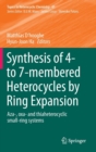 Image for Synthesis of 4- to 7-membered heterocycles by ring expansion  : aza-, oxa- and thiaheterocyclic small-ring systems