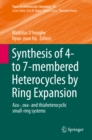 Image for Synthesis of 4- to 7-membered heterocycles by ring expansion: Aza-, oxa- and thiaheterocyclic small-ring systems