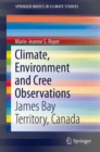 Image for Climate, environment and Cree observations  : scientific data about the James Bay Territory, Canada