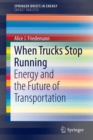 Image for When trucks stop running  : energy and the future of transportation