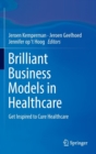 Image for Brilliant business models in healthcare  : get inspired to cure healthcare