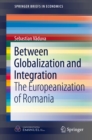 Image for Between Globalization and Integration: The Europeanization of Romania
