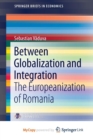 Image for Between Globalization and Integration : The Europeanization of Romania