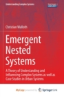 Image for Emergent Nested Systems : A Theory of Understanding and Influencing Complex Systems as well as Case Studies in Urban Systems