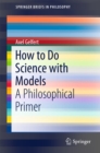 Image for How to Do Science with Models: A Philosophical Primer