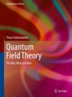 Image for Quantum Field Theory: The Why, What and How