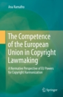 Image for Competence of the European Union in Copyright Lawmaking: A Normative Perspective of EU Powers for Copyright Harmonization
