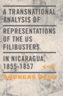 Image for A transnational analysis of representations of the U.S. filibusters in Nicaragua, 1855-1857