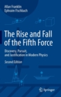 Image for The rise and fall of the fifth force  : discovery, pursuit, and justification in modern physics