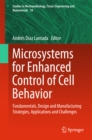 Image for Microsystems for Enhanced Control of Cell Behavior: Fundamentals, Design and Manufacturing Strategies, Applications and Challenges : 18