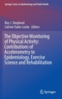 Image for The Objective Monitoring of Physical Activity: Contributions of Accelerometry to Epidemiology, Exercise Science and Rehabilitation