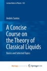 Image for  A Concise Course on the Theory of Classical Liquids : Basics and Selected Topics