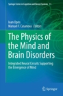 Image for The Physics of the Mind and Brain Disorders: Integrated Neural Circuits Supporting the Emergence of Mind