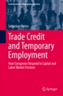 Image for Trade Credit and Temporary Employment: How Companies Respond to Capital and Labor Market Frictions