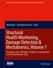 Image for Structural Health Monitoring, Damage Detection &amp; Mechatronics, Volume 7: Proceedings of the 34th IMAC, A Conference and Exposition on Structural Dynamics 2016 : volume 7