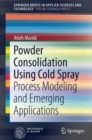 Image for Powder Consolidation Using Cold Spray : Process Modeling and Emerging Applications