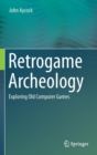 Image for Retrogame archeology  : exploring old computer games