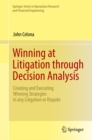 Image for Winning at litigation through decision analysis: creating and executing winning strategies in any litigation or dispute