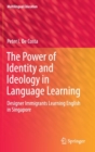 Image for The Power of Identity and Ideology in Language Learning : Designer Immigrants Learning English in Singapore