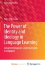 Image for The Power of Identity and Ideology in Language Learning : Designer Immigrants Learning English in Singapore 