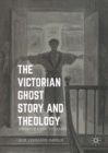 Image for The Victorian ghost story and theology: from Le Fanu to James