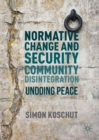 Image for Normative change and security community disintegration: undoing peace