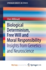 Image for Biological Determinism, Free Will and Moral Responsibility : Insights from Genetics and Neuroscience