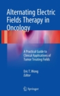 Image for Alternating electric fields therapy in oncology  : a practical guide to clinical applications of tumor treating fields