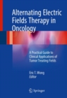 Image for Alternating Electric Fields Therapy in Oncology: A Practical Guide to Clinical Applications of Tumor Treating Fields