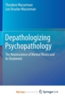 Image for Depathologizing Psychopathology : The Neuroscience of Mental Illness and Its Treatment