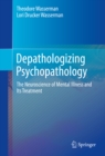 Image for Depathologizing psychopathology: the neuroscience of mental illness and its treatment