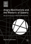 Image for Angry abolitionists and the rhetoric of slavery: moral emotions in social movements