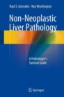 Image for Non-Neoplastic Liver Pathology : A Pathologist&#39;s Survival Guide