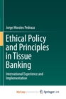 Image for Ethical Policy and Principles in Tissue Banking : International Experience and Implementation