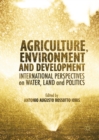 Image for Agriculture, environment and development: international perspectives on water, land and politics