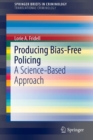 Image for Producing Bias-Free Policing : A Science-Based Approach