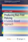 Image for Producing Bias-Free Policing : A Science-Based Approach