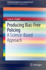 Image for Producing Bias-Free Policing: A Science-Based Approach