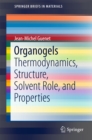 Image for Organogels: Thermodynamics, Structure, Solvent Role, and Properties