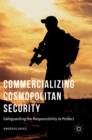 Image for Commercializing cosmopolitan security  : safeguarding the responsibility to protect