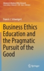 Image for Business ethics education and the pragmatic pursuit of the good