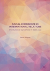 Image for Social Emergence in International Relations: Institutional Dynamics in East Asia