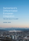 Image for Switzerland&#39;s differentiated European integration: the last Gallic village?