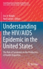 Image for Understanding the HIV/AIDS epidemic in the United States  : the role of syndemics in the production of health disparities
