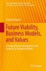 Image for Future Viability, Business Models, and Values: Strategy, Business Management and Economy in Disruptive Markets