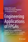 Image for Engineering Applications of FPGAs: Chaotic Systems, Artificial Neural Networks, Random Number Generators, and Secure Communication Systems