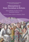 Image for Alternatives to state-socialism in Britain: other worlds of labour in the twentieth century