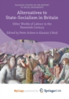 Image for Alternatives to State-Socialism in Britain : Other Worlds of Labour in the Twentieth Century